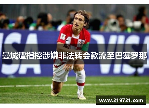 曼城遭指控涉嫌非法转会款流至巴塞罗那